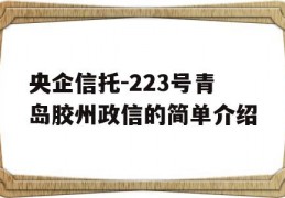 央企信托-223号青岛胶州政信的简单介绍