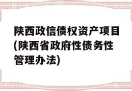 陕西政信债权资产项目(陕西省政府性债务性管理办法)