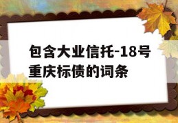 包含大业信托-18号重庆标债的词条