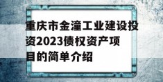 重庆市金潼工业建设投资2023债权资产项目的简单介绍