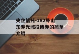 央企信托-182号山东寿光城投债券的简单介绍