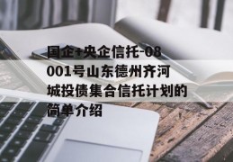 国企+央企信托-08001号山东德州齐河城投债集合信托计划的简单介绍