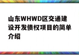 山东WHWD区交通建设开发债权项目的简单介绍