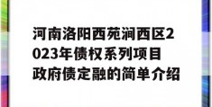 河南洛阳西苑涧西区2023年债权系列项目政府债定融的简单介绍