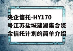 央企信托-HY170号江苏盐城建湖集合资金信托计划的简单介绍