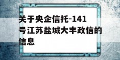 关于央企信托-141号江苏盐城大丰政信的信息