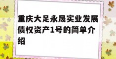 重庆大足永晟实业发展债权资产1号的简单介绍