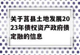 关于莒县土地发展2023年债权资产政府债定融的信息