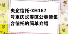 央企信托-XH167号重庆长寿区公募债集合信托的简单介绍