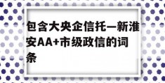 包含大央企信托—新淮安AA+市级政信的词条