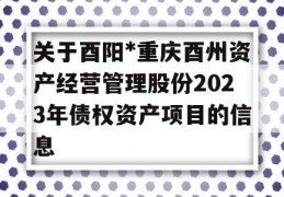 关于酉阳*重庆酉州资产经营管理股份2023年债权资产项目的信息