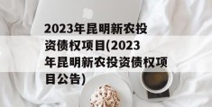 2023年昆明新农投资债权项目(2023年昆明新农投资债权项目公告)