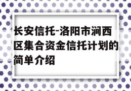 长安信托-洛阳市涧西区集合资金信托计划的简单介绍