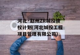 河北·赵州ZR城投债权计划(河北城投工程项目管理有限公司)