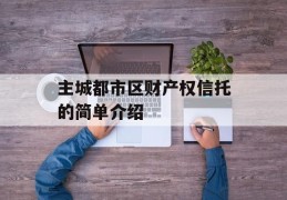 主城都市区财产权信托的简单介绍