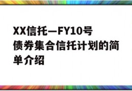 XX信托—FY10号债券集合信托计划的简单介绍