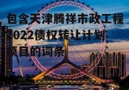 包含天津腾祥市政工程2022债权转让计划项目的词条