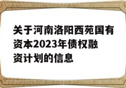 关于河南洛阳西苑国有资本2023年债权融资计划的信息