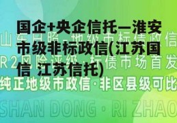 国企+央企信托—淮安市级非标政信(江苏国信 江苏信托)