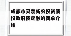 成都市灵泉新农投资债权政府债定融的简单介绍