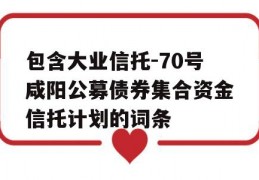 包含大业信托-70号咸阳公募债券集合资金信托计划的词条