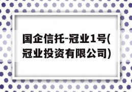 国企信托-冠业1号(冠业投资有限公司)