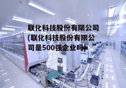 联化科技股份有限公司(联化科技股份有限公司是500强企业吗)