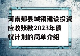 河南郏县城镇建设投资应收账款2023年债权计划的简单介绍