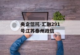 央企信托-汇融291号江苏泰州政信