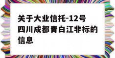 关于大业信托-12号四川成都青白江非标的信息