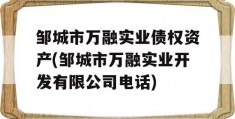 邹城市万融实业债权资产(邹城市万融实业开发有限公司电话)