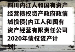 四川内江人和国有资产经营债权资产政府政信城投债(内江人和国有资产经营有限责任公司2020年债权资产计划)