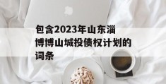 包含2023年山东淄博博山城投债权计划的词条