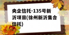 央企信托-135号新沂项目(徐州新沂集合信托)