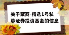 关于聚商-精选1号私募证券投资基金的信息