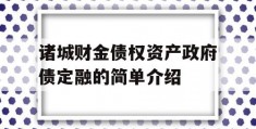 诸城财金债权资产政府债定融的简单介绍