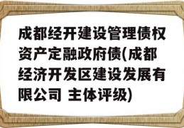 成都经开建设管理债权资产定融政府债(成都经济开发区建设发展有限公司 主体评级)