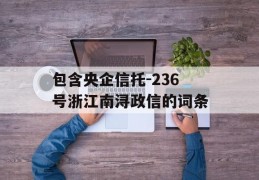 包含央企信托-236号浙江南浔政信的词条