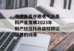 包含许昌中原电气谷高科产业发展2023年财产权信托收益权转让项目的词条