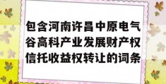 包含河南许昌中原电气谷高科产业发展财产权信托收益权转让的词条