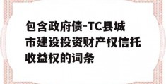 包含政府债-TC县城市建设投资财产权信托收益权的词条