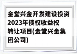 金堂兴金开发建设投资2023年债权收益权转让项目(金堂兴金集团公司)