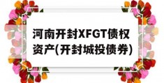 河南开封XFGT债权资产(开封城投债券)