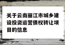 关于云南丽江市城乡建设投资运营债权转让项目的信息