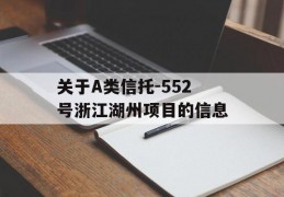 关于A类信托-552号浙江湖州项目的信息