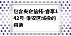 包含央企信托-睿享142号-淮安区城投的词条