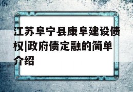 江苏阜宁县康阜建设债权|政府债定融的简单介绍