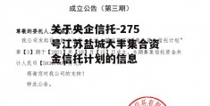 关于央企信托-275号江苏盐城大丰集合资金信托计划的信息