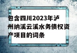 包含四川2023年泸州纳溪云溪水务债权资产项目的词条