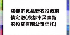 成都市灵泉新农投政府债定融(成都市灵泉新农投资有限公司信托)